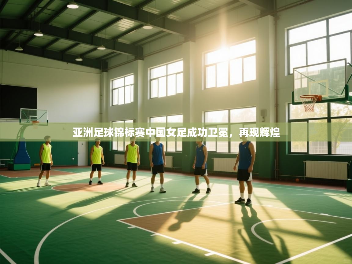 亚洲足球锦标赛中国女足成功卫冕，再现辉煌  第2张