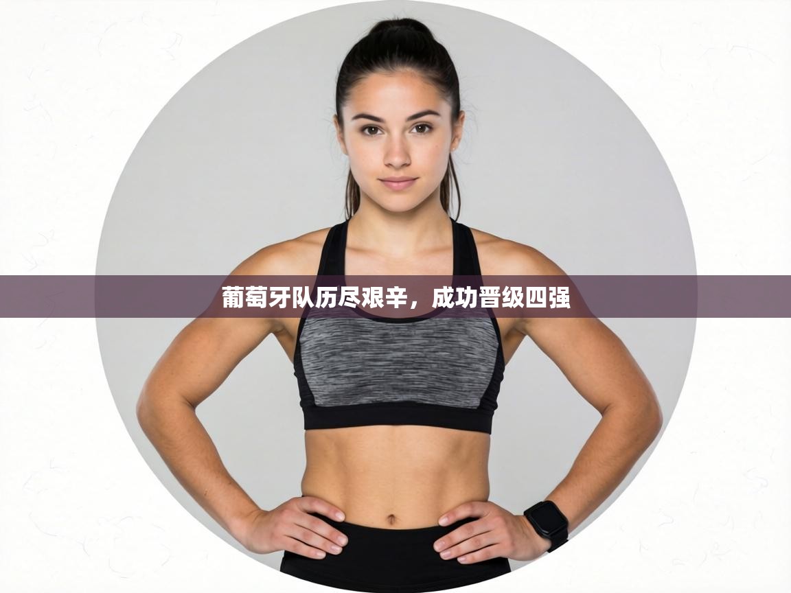 葡萄牙队历尽艰辛，成功晋级四强  第2张